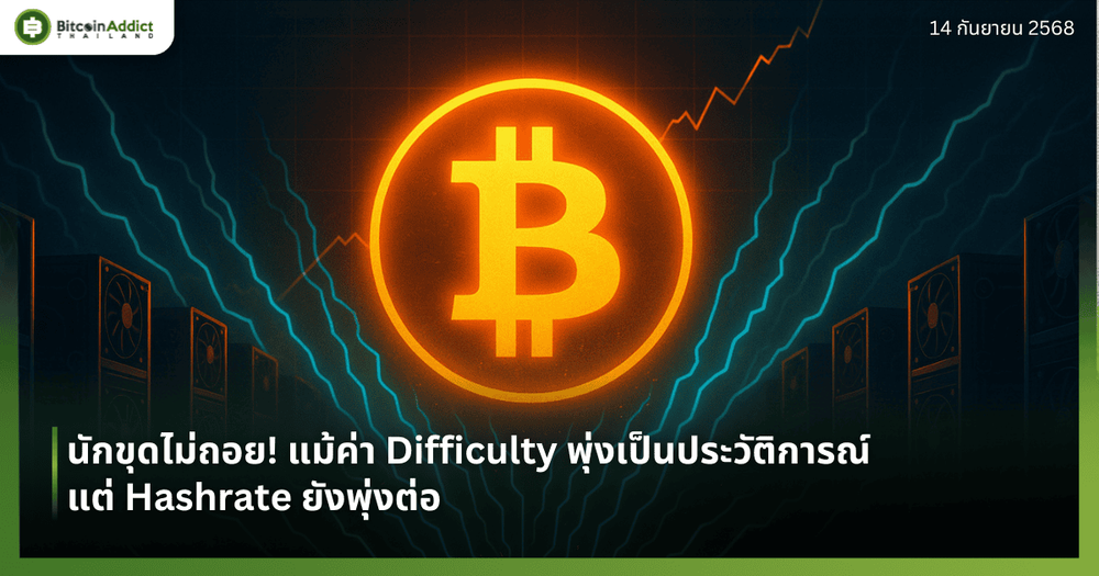 นักขุดไม่ถอย! แม้ค่า Difficulty พุ่งเป็นประวัติการณ์ แต่ Hashrate ยังพุ่งต่อ