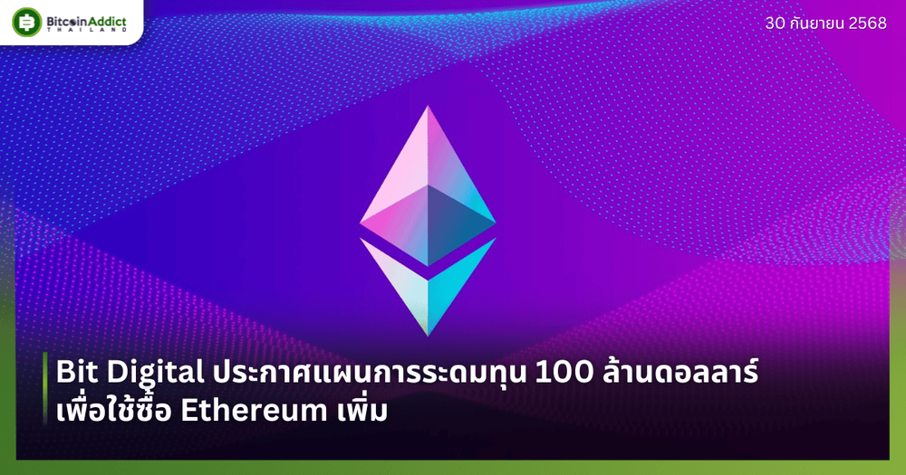 Bit Digital ประกาศแผนการระดมทุน 100 ล้านดอลลาร์ เพื่อใช้ซื้อ Ethereum เพิ่ม