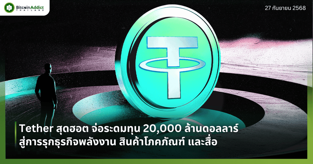 Tether สุดฮอต จ่อระดมทุน 20,000 ล้านดอลลาร์ สู่การรุกธุรกิจพลังงาน สินค้าโภคภัณฑ์ และสื่อ