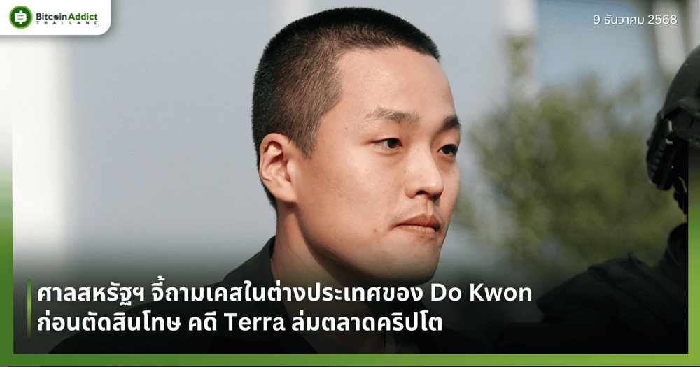 ศาลสหรัฐฯ จี้ถามเคสในต่างประเทศของ Do Kwon ก่อนตัดสินโทษ คดี Terra ล่มตลาดคริปโต