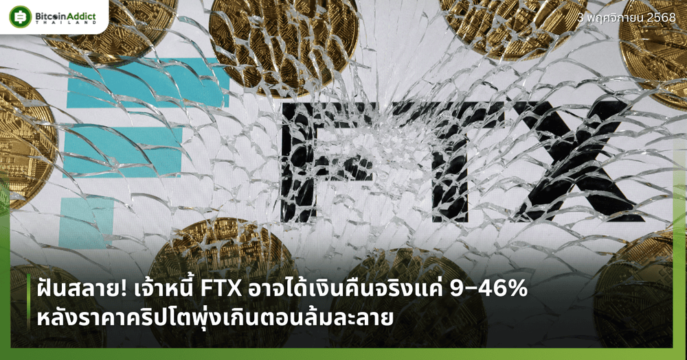 ฝันสลาย! เจ้าหนี้ FTX อาจได้เงินคืนจริงแค่ 9–46% หลังราคาคริปโตพุ่งเกินตอนล้มละลาย