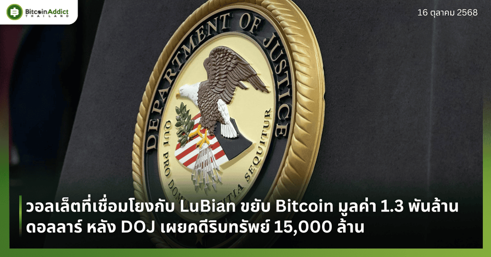 วอลเล็ตที่เชื่อมโยงกับ LuBian ขยับ Bitcoin มูลค่า 1.3 พันล้านดอลลาร์ หลัง DOJ เผยคดีริบทรัพย์ 15,000 ล้าน