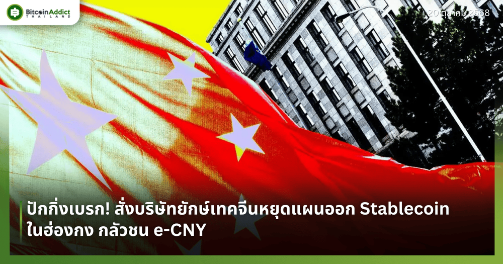 ปักกิ่งเบรก! สั่งบริษัทยักษ์เทคจีนหยุดแผนออก Stablecoin ในฮ่องกง กลัวชน e-CNY