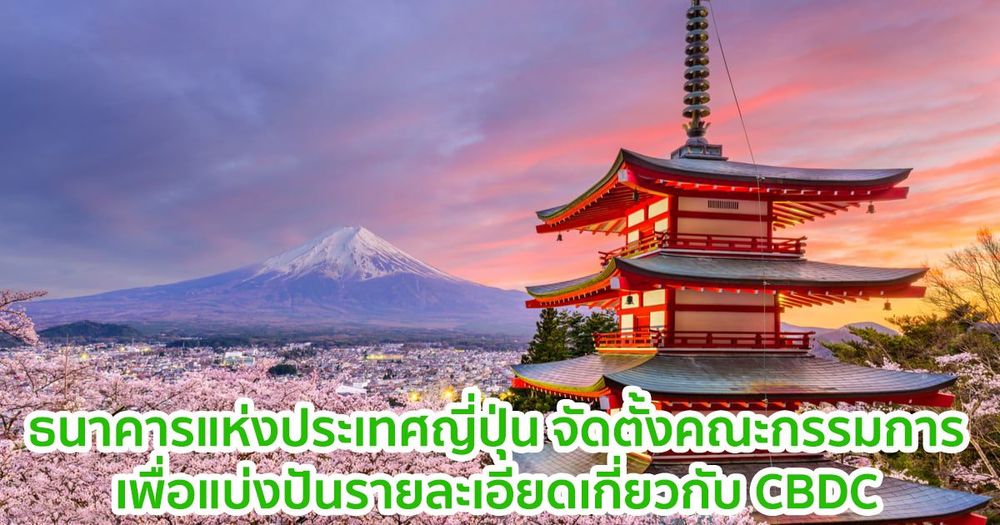 ธนาคารแห่งประเทศญี่ปุ่น จัดตั้งคณะกรรมการ เพื่อแบ่งปันรายละเอียดเกี่ยวกับ CBDC