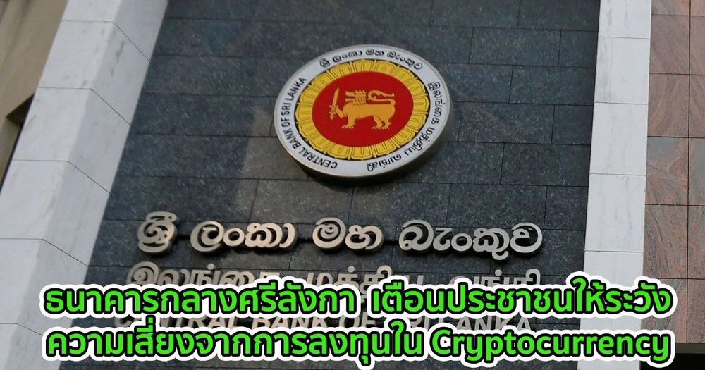 ธนาคารกลางศรีลังกา  เตือนประชาชนให้ระวังความเสี่ยงจากการลงทุนใน Cryptocurrency