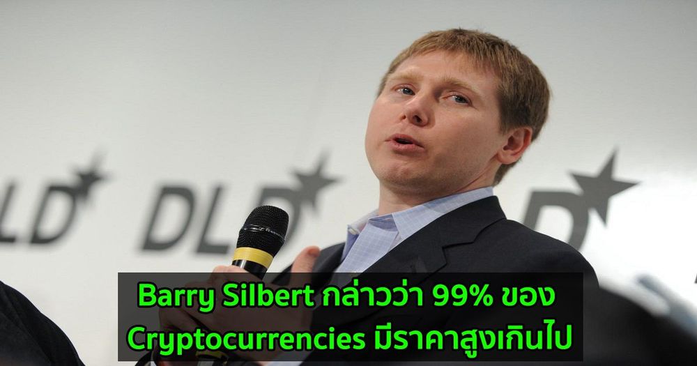 Barry Silbert กล่าวว่า 99% ของ Cryptocurrencies มีราคาสูงเกินไป