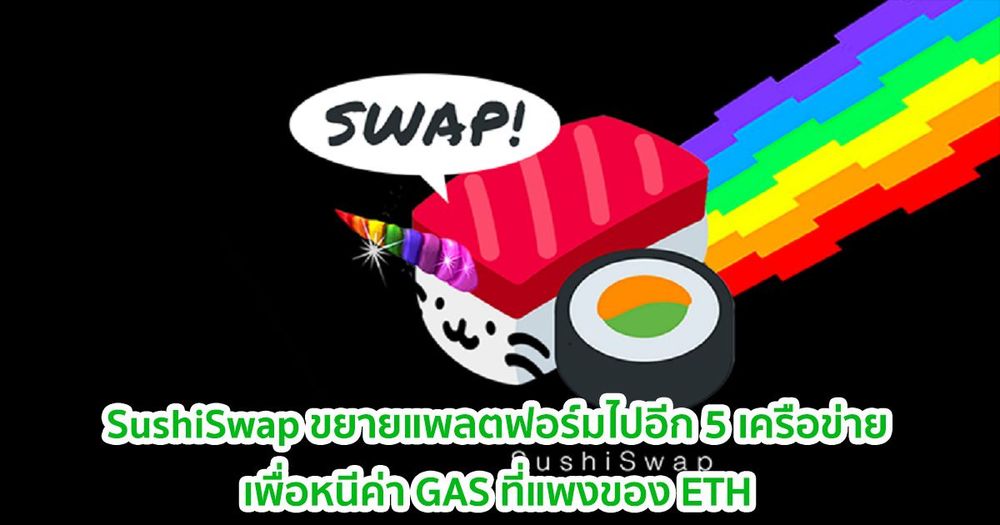 SushiSwap ขยายแพลตฟอร์มเพิ่มเติมอีก 5 เครือข่าย  เพื่อหนีค่า GAS ที่แพงของ ETH