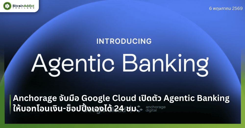 Anchorage จับมือ Google Cloud เปิดตัว Agentic Banking ให้บอทโอนเงิน-ช็อปปิ้งเองได้ 24 ชม.