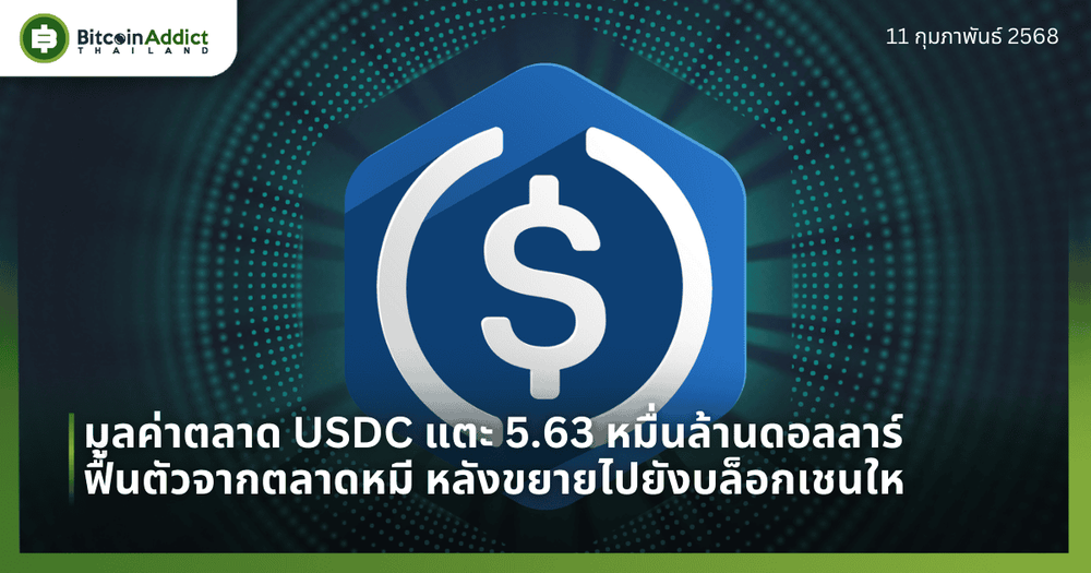 มูลค่าตลาด USDC แตะ 5.63 หมื่นล้านดอลลาร์ ฟื้นตัวจากตลาดหมี หลังขยายไปยังบล็อกเชนใหม่