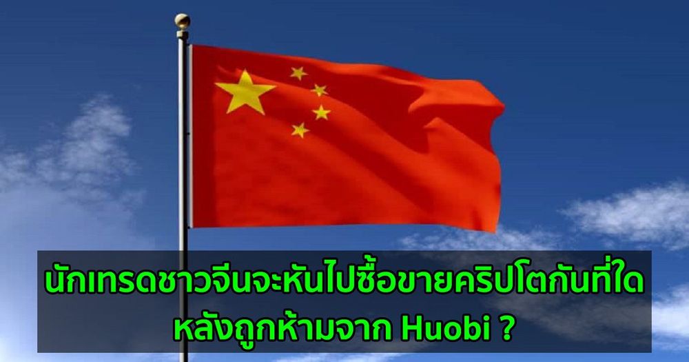 นักเทรดชาวจีนจะหันไปซื้อขายคริปโตกันที่ใด หลังถูกห้ามจาก Huobi ?