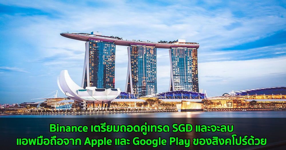 Binance เตรียมถอดคู่เทรด SGD และจะลบแอพมือถือจาก Apple และ Google Play ของสิงคโปร์ด้วย