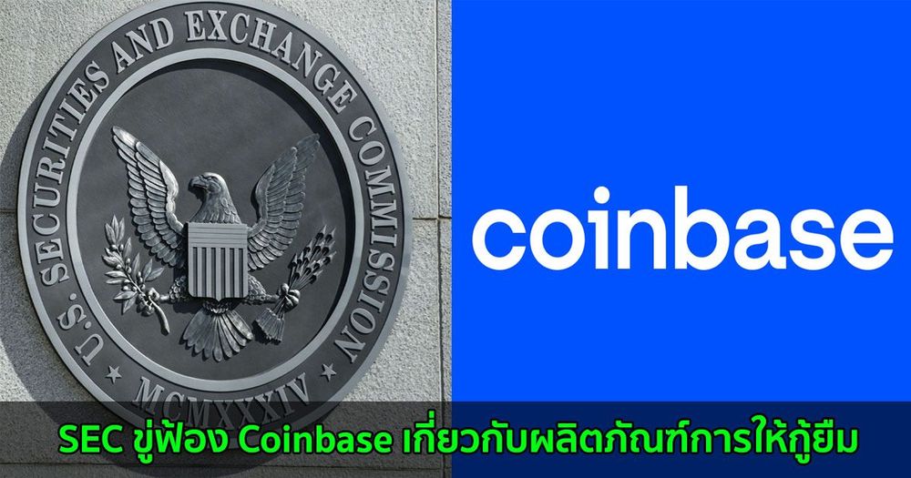 SEC ขู่ฟ้อง Coinbase เกี่ยวกับผลิตภัณฑ์การให้กู้ยืม