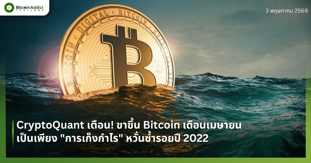 CryptoQuant เตือน! ขาขึ้น Bitcoin เดือนเมษายนเป็นเพียง "การเก็งกำไร" หวั่นซ้ำรอยปี 2022