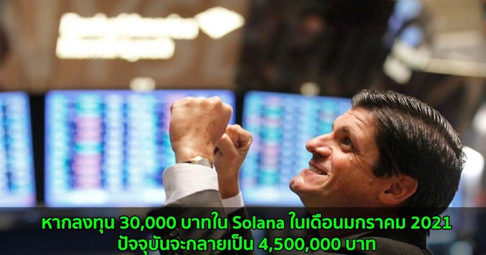 หากลงทุน 30,000 บาทใน Solana ในเดือนมกราคม 2021 ปัจจุบันจะกลายเป็น 4,500,000 บาท