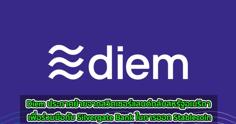 Diem ประกาศย้ายจากสวิตเซอร์แลนด์กลับสหรัฐอเมริกา เพื่อร่วมมือกับ Silvergate Bank ในการออก Stablecoin