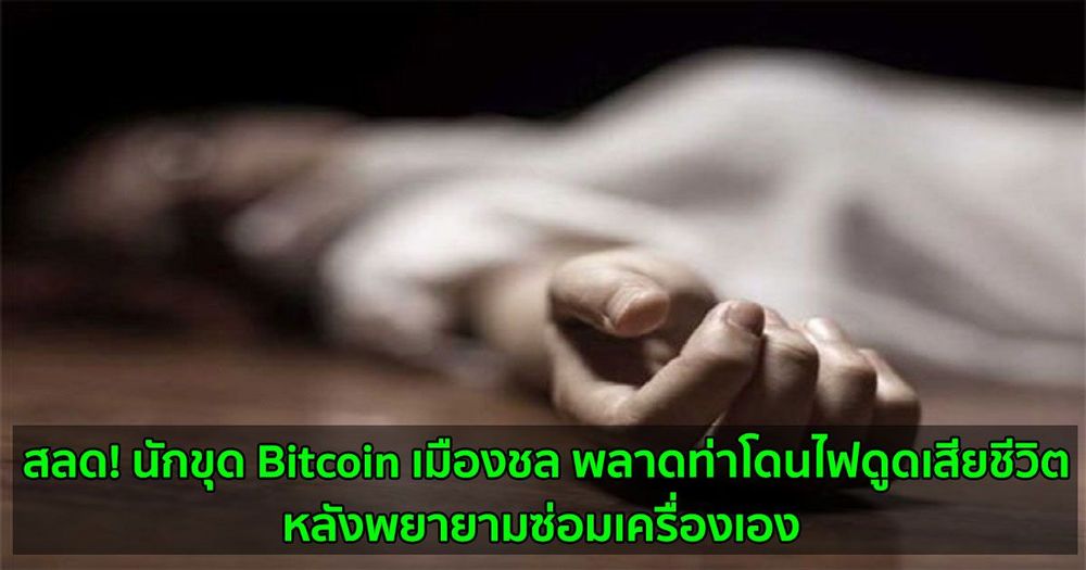สลด! นักขุด Bitcoin เมืองชล พลาดท่าโดนไฟดูดเสียชีวิต  หลังพยายามซ่อมเครื่องเอง