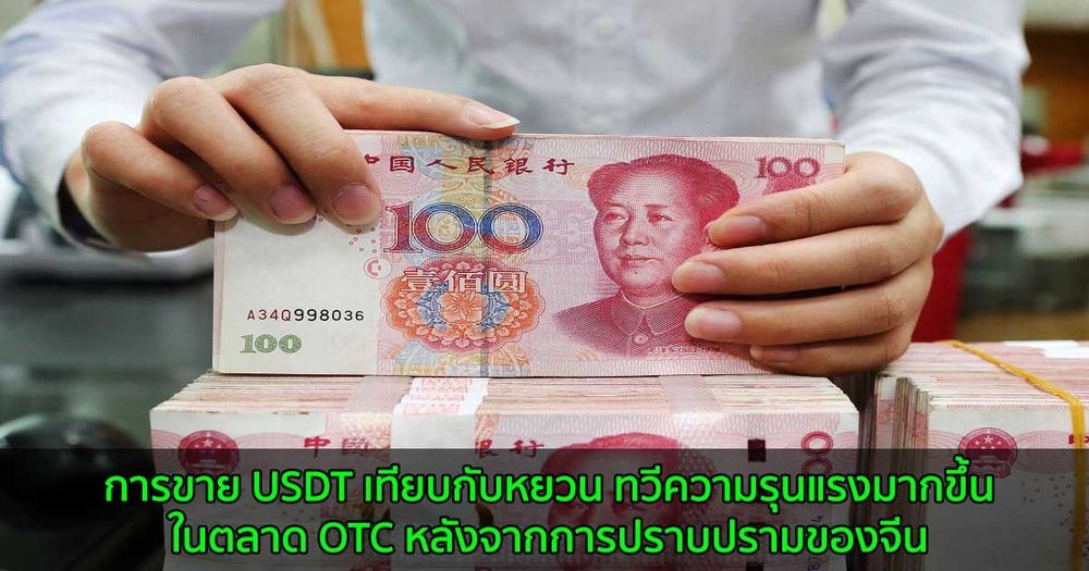 การขาย USDT เทียบกับหยวน ทวีความรุนแรงมากขึ้นในตลาด OTC หลังจากการปราบปรามของจีน