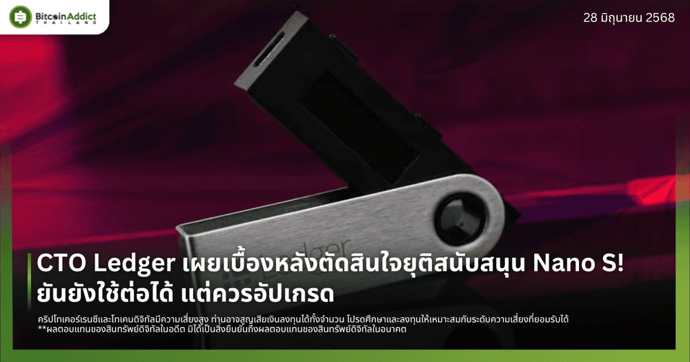 CTO Ledger เผยเบื้องหลังตัดสินใจยุติสนับสนุน Nano S! ยันยังใช้ต่อได้ แต่ควรอัปเกรด