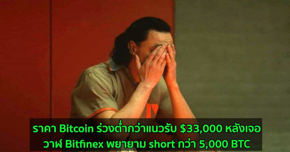ราคา Bitcoin ร่วงต่ำกว่าแนวรับ $33,000 หลังเจอวาฬ Bitfinex พยายาม short กว่า 5,000 BTC