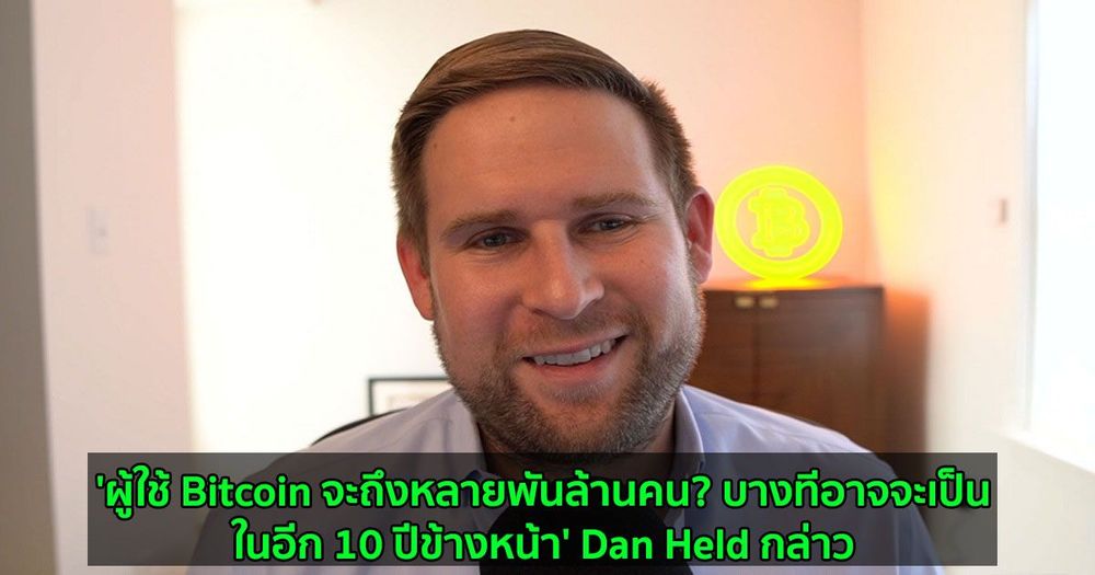 'ผู้ใช้ Bitcoin จะถึงหลายพันล้านคน? บางทีอาจจะเป็นในอีก 10 ปีข้างหน้า' Dan Held กล่าว