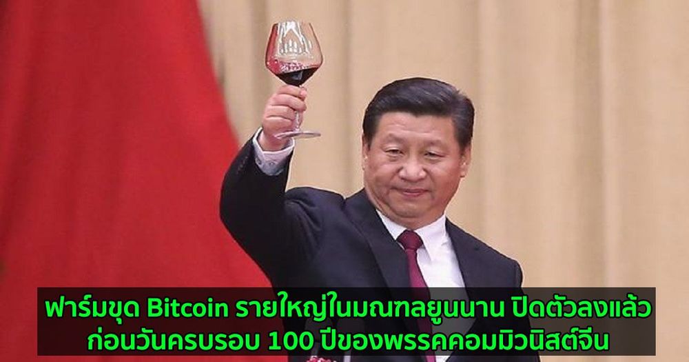 ฟาร์มขุด Bitcoin รายใหญ่ในมณฑลยูนนานของจีน ปิดตัวลงแล้วก่อนวันครบรอบ 100 ปีของพรรคคอมมิวนิสต์จีน