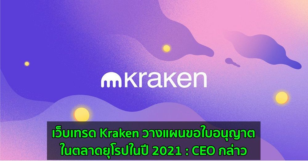 เว็บเทรด Kraken วางแผนขอใบอนุญาตในตลาดยุโรปในปี 2021 : CEO กล่าว