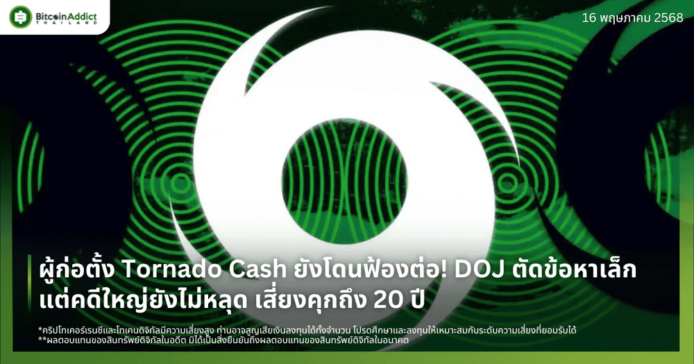 ผู้ก่อตั้ง Tornado Cash ยังโดนฟ้องต่อ! DOJ ตัดข้อหาเล็ก แต่คดีใหญ่ยังไม่หลุด เสี่ยงคุกถึง 20 ปี