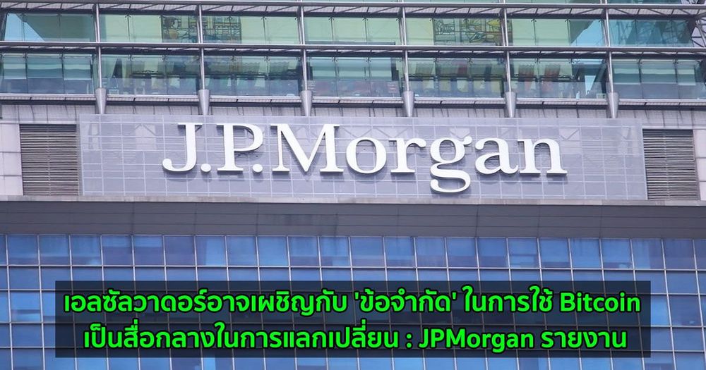 เอลซัลวาดอร์อาจเผชิญกับ 'ข้อจำกัด' ในการใช้ Bitcoin เป็นสื่อกลางในการแลกเปลี่ยน  JPMorgan รายงาน