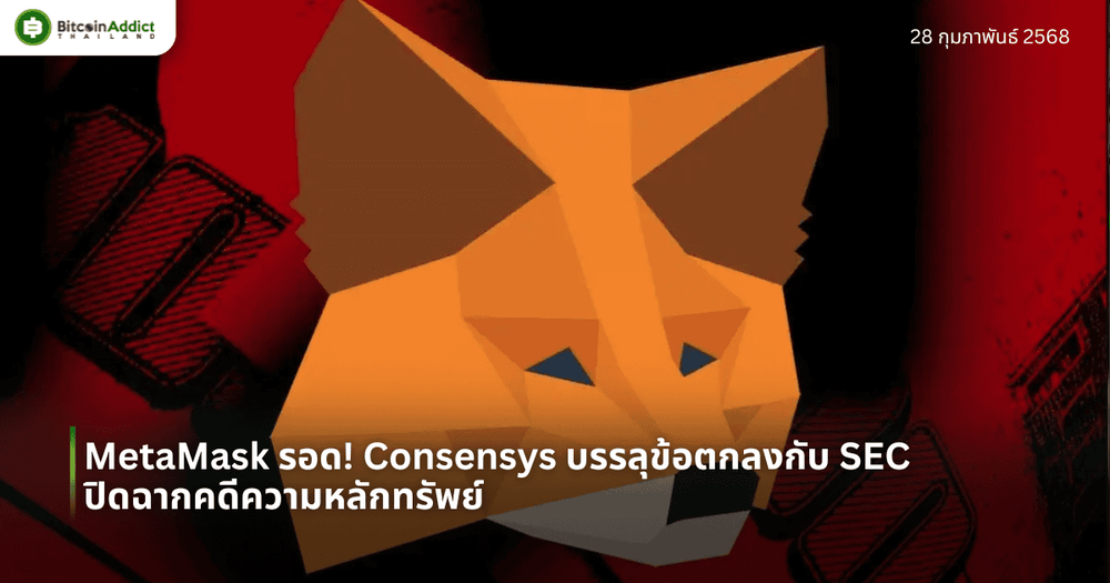 MetaMask รอด! Consensys บรรลุข้อตกลงกับ SEC ปิดฉากคดีความหลักทรัพย์