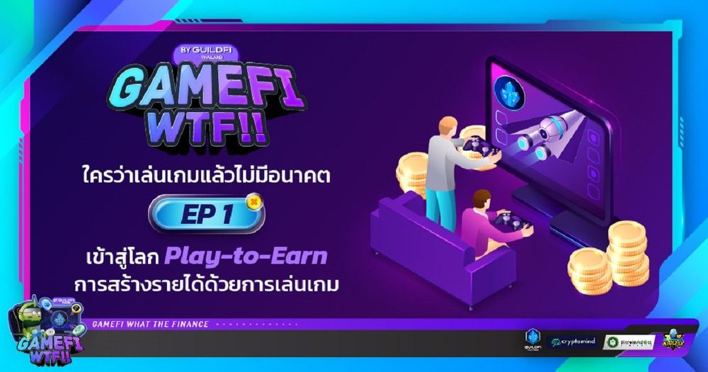 GameFi WTF!! ใครว่าเล่นเกมแล้วไม่มีอนาคต EP.1 เมื่อการเล่นเกมสามารถสร้างรายได้ ทำความเข้าใจระบบ Play-to-Earn