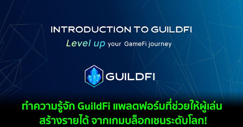 ทำความรู้จัก "GuildFi" แพลตฟอร์มที่ช่วยให้ผู้เล่น สร้างรายได้ จากเกมบล็อกเชนระดับโลก!
