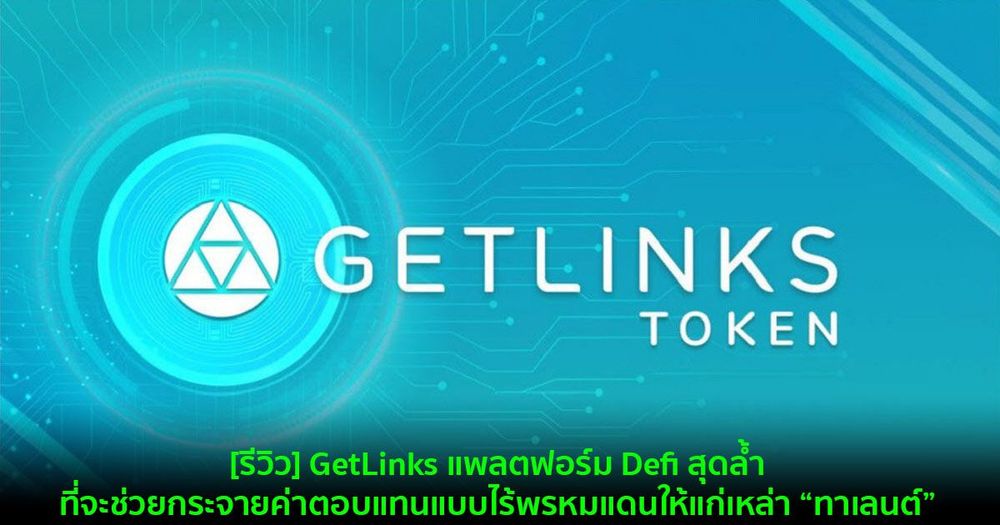 [รีวิว] GetLinks แพลตฟอร์ม Defi สุดล้ำที่จะช่วยกระจายค่าตอบแทนแบบไร้พรหมแดนให้แก่เหล่า “ทาเลนต์”
