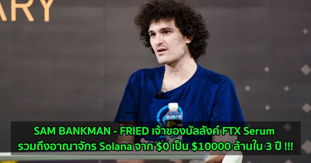 SAM BANKMAN - FRIED เจ้าของบัลลังค์ FTX Serum รวมถึงอาณาจักร Solana จาก $0 เป็น $10000 ล้านใน 3 ปี !!!