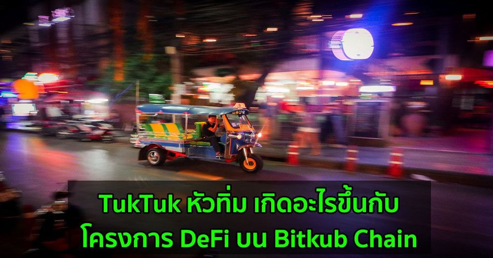 TukTuk หัวทิ่ม เกิดอะไรขึ้นกับโครงการ DeFi บน Bitkub Chain